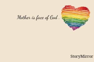 Mother is face of God . 