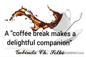 A "coffee break makes a delightful companion" 
𝓖𝓸𝓫𝓲𝓷𝓭𝓪 𝓒𝓱. 𝓢𝓮𝓽𝓱𝓲 