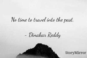 No time to travel into the past.

- Dinakar Reddy