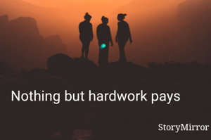 Nothing but hardwork pays 