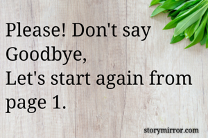 Please! Don't say Goodbye,
Let's start again from page 1.