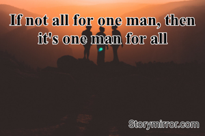 If not all for one man, then it's one man for all