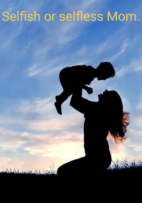 Selfish or selfless Mom