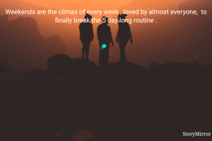 Weekends are the climax of every week , loved by almost everyone,  to finally break the 5 day long routine .