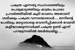 പക്വത എന്നതു സംസാരത്തിലും പെരുമാറ്റത്തിലും മാത്രം പോരാ പ്രവർത്തിയിൽ കൂടി വേണം അതാണ് ശരിക്കും പക്വത വന്നയൊരാൾ.... ഒന്നിൻ്റെ പേരിലും മറ്റൊരാളെ വേദനിപ്പിക്കാൻ വേണ്ടി കളിയാക്കുന്നവർക്ക് പക്വത ഉണ്ട് എന്ന് പറയുന്നതിൽ അർത്ഥമില്ല ....
