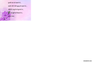ग़ुलाबी शाम को महकने दो...

उसकी भीनी भीनी खुश्बू को महकने दो....

आँखों के अशुओ को छुपाओ ना...

ओर !हर खुशी को दिखाओ ना..

कविता यादव