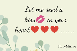 Let me seed a kiss💋 in your heart♥️♥️♥️..........