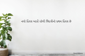 નવો દિવસ બાકી રહેલી જિંદગીનો પ્રથમ દિવસ છે