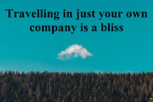 Travelling in just your own company is a bliss
