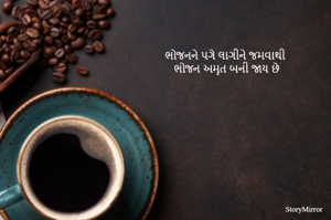 ભોજનને પગે લાગીને જમવાથી
 ભોજન અમૃત બની જાય છે