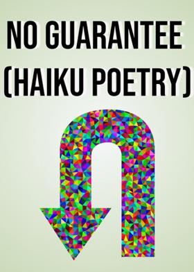 No Guarantee  (Haiku Poetry)