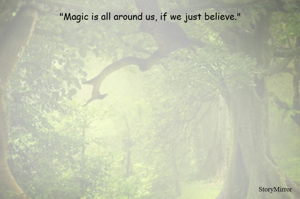 "Magic is all around us, if we just believe."
