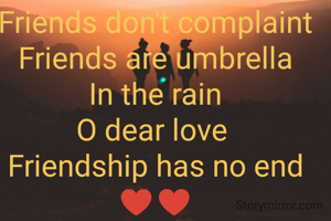 Friends don't complaint
Friends are umbrella
In the rain
O dear love 
Friendship has no end ♥️♥️