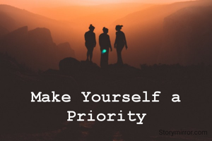 Make Yourself a 
Priority 