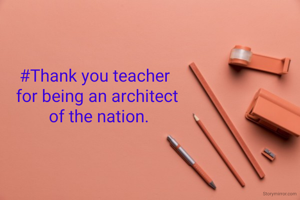 #Thank you teacher 
 for being an architect 
 of the nation.
