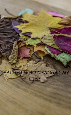 Teacher Who Changed My Life