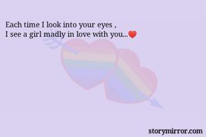 Each time I look into your eyes ,
I see a girl madly in love with you...♥️