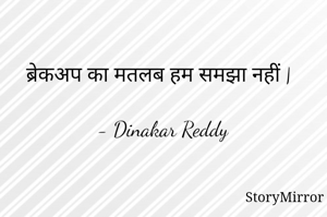 ब्रेकअप का मतलब हम समझा नहीं |

- Dinakar Reddy