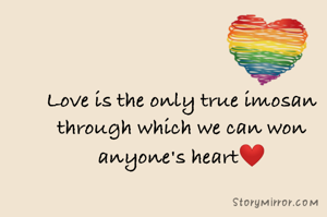 Love is the only true imosan
through which we can won anyone's heart❤️