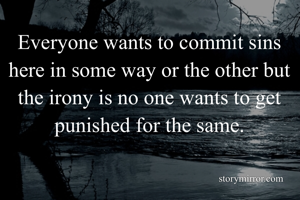 Everyone wants to commit sins here in some way or the other but the irony is no one wants to get punished for the same.