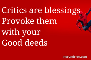 Critics are blessings
Provoke them 
with your
Good deeds
                       