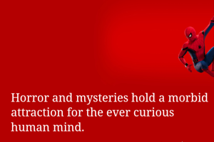 Horror and mysteries hold a morbid attraction for the ever curious human mind. 