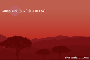 બાળક સાથે દિલખોલી ને વાત કરો