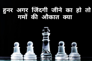  हुनर अगर जिंदगी जीने का हो तो गमों की औकात क्या