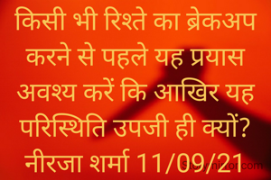 किसी भी रिश्ते का ब्रेकअप करने से पहले यह प्रयास अवश्य करें कि आखिर यह परिस्थिति उपजी ही क्यों?
नीरजा शर्मा 11/09/21