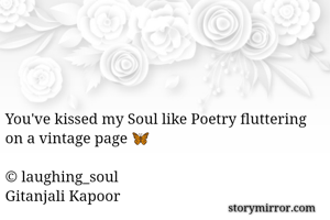 You've kissed my Soul like Poetry fluttering on a vintage page 🦋

© laughing_soul
Gitanjali Kapoor 