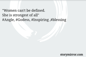 "Women can't be defined.
She is strongest of all"
#Angle, #Godess, #Inspiring ,#blessing