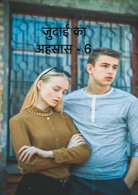 जुदाई का अहसास - 6
