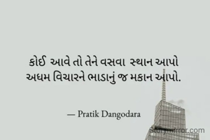 કોઈ  આવે તો તેને વસવા  સ્થાન આપો
અધમ વિચારને ભાડાનું જ મકાન આપો.
