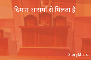 दिमाग़ आसमाँ से मिलता है.