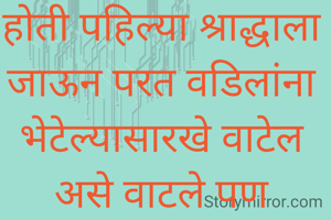 तिच्या वडिलांचे पहिले श्राद्ध होते वर्षभर ती त्यांच्या आठवणीतच होती पहिल्या श्राद्धाला जाऊन परत वडिलांना भेटेल्यासारखे वाटेल असे वाटले पण इतक्यात तिच्या कानावर बातमी पडली कोरोनो
महामारीने थैमान घातले आहे व संपूर्ण देशामध्ये लॉकडाऊन झाले आहे.
   व्हिडीओ कॉल करूनच तीने वडिलांचे दर्शन घेतले व त्यांच्या संपूर्ण इच्छा पूर्ण करण्याचा विडा उचलला


©️®️✍🏻
 *नूतन पाटील*