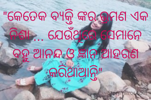 "କେତେକ ବ୍ୟକ୍ତି ଙ୍କର ଭ୍ରମଣ ଏକ ନିଶା ... ଯେଉଁଥିରେ ସେମାନେ  ବହୁ ଆନନ୍ଦ ଓ ଜ୍ଞାନ ଆହରଣ କରିଥାଆନ୍ତି"