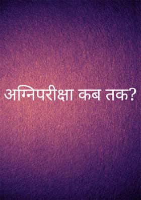 अग्निपरीक्षा कब तक?