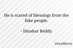 He is scared of blessings from the fake people.

- Dinakar Reddy