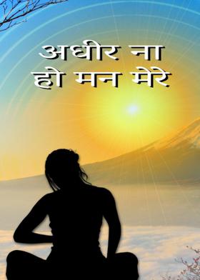 अधीर ना हो मन मेरे