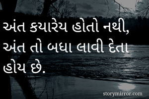 અંત કયારેય હોતો નથી, અંત તો બધા લાવી દેતા હોય છે.
