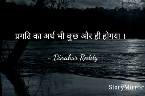 प्रगति का अर्थ भी कुछ और ही होगया ।

- Dinakar Reddy 