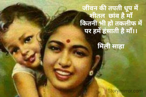 
जीवन की तपती धूप में 
शीतल  छांव है माँ
कितनी भी हो तकलीफ में
पर हमें हंसाती है माँ।।

मिली साहा

