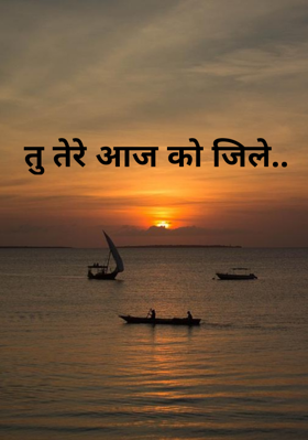 तू  तेरे आज को जी ले ..