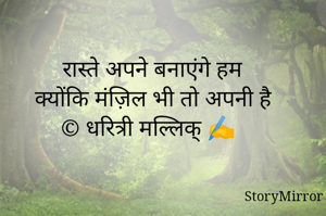रास्ते अपने बनाएंगे हम
क्योंकि मंज़िल भी तो अपनी है
© धरित्री मल्लिक् ✍️