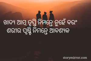 ଖାଦ୍ୟ ଆତ୍ମ ତୃପ୍ତି ନିମନ୍ତେ ନୁହେଁ ବରଂ
  ଶରୀର ପୃଷ୍ଟି ନିମନ୍ତେ ଆବଶ୍ୟକ