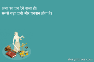 क्षमा का दान देने वाला ही।
सबसे बड़ा दानी और धनवान होता है।।