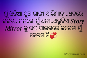 ମୁଁ ଓଡ଼ିଆ ପୁଅ ଭାରୀ ସାଭିମାନୀ..ଧନରେ ଗରିବ.. ମନରେ .ମୁଁ ଧନୀ..ଥରୁଟିଏ Story Mirror କୁ ଭଲ ପାଇଗଲେ କରେନା ମୁଁ ଵେଇମାନି💞