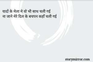 यादों के मेला मे वो भी साथ चली गई 
ना जाने मेरे दिल के बचपन कहाँ चली गई 