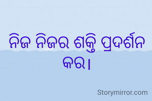 ନିଜ ନିଜର ଶକ୍ତି ପ୍ରଦର୍ଶନ କର।