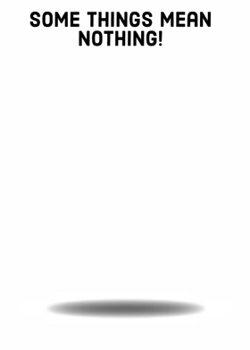 Some things Mean Nothing!